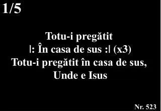 Totu-i pregătit |: În casa de sus :| (x3) Totu-i pregătit în casa de sus, Unde e Isus