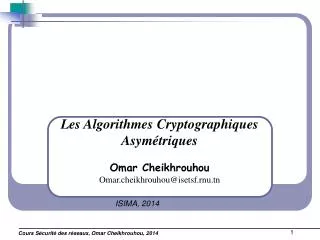 Les Algorithmes Cryptographiques Asymétriques Omar Cheikhrouhou Omar.cheikhrouhou@isetsf.rnu.tn