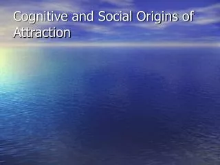 Cognitive and Social Origins of Attraction